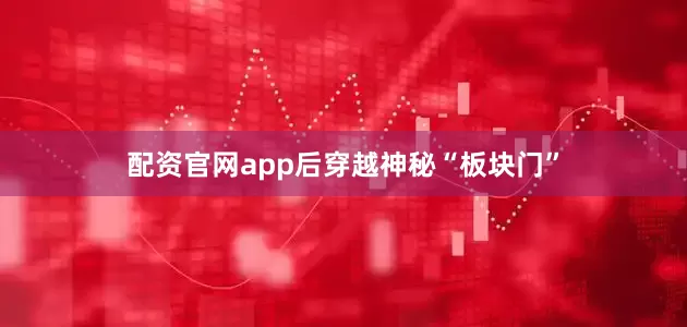 配资官网app后穿越神秘“板块门”