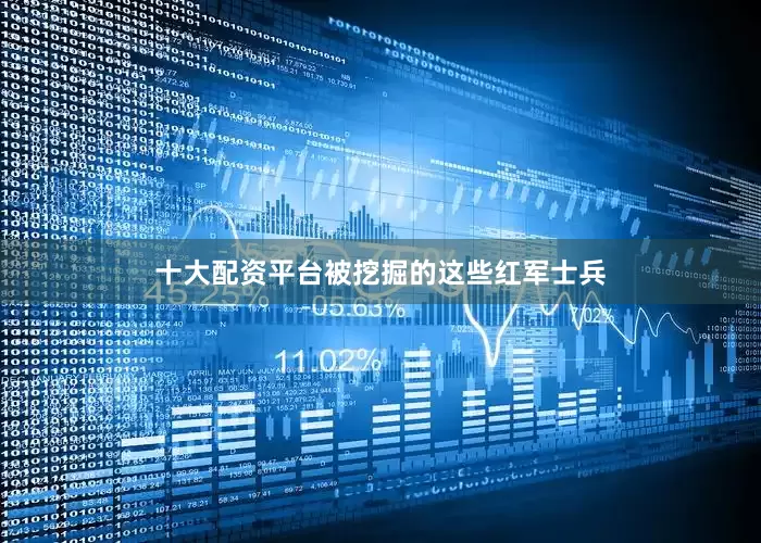 十大配资平台被挖掘的这些红军士兵