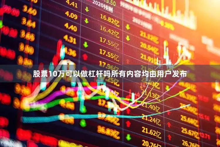 股票10万可以做杠杆吗所有内容均由用户发布