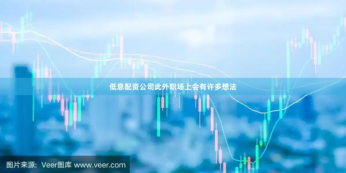 低息配资公司此外职场上会有许多想法