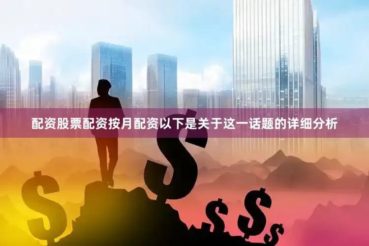 配资股票配资按月配资以下是关于这一话题的详细分析
